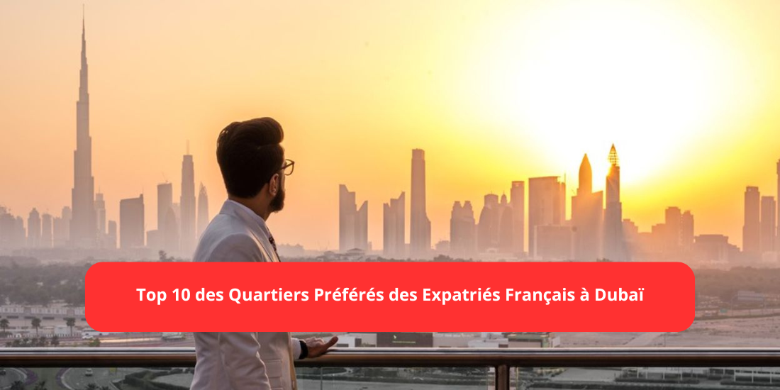 Top 10 des Quartiers Préférés des Expatriés Français à Dubaï​